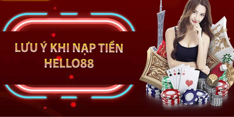 Những điều cần lưu ý khi nạp tiền tại Hello88