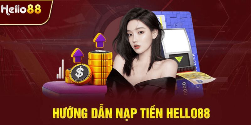 Sân chơi cá cược trực tuyến Hello88 đang cung cấp nhiều hình thức nạp tiền đa dạng